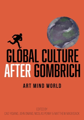 Global Culture After Gombrich: Art Mind World - Yiqiang, Cao (Editor), and Onians, John (Editor), and Penny, Nicolas (Editor)