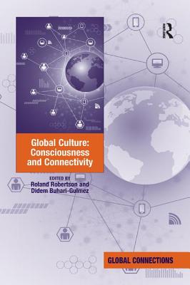 Global Culture: Consciousness and Connectivity - Robertson, Roland, and Buhari-Gulmez, Didem