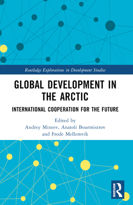 Global Development in the Arctic: International Cooperation for the Future - Mineev, Andrey (Editor), and Bourmistrov, Anatoli (Editor), and Mellemvik, Frode (Editor)