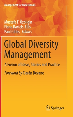 Global Diversity Management: A Fusion of Ideas, Stories and Practice - zbilgin, Mustafa F (Editor), and Bartels-Ellis, Fiona (Editor), and Gibbs, Paul (Editor)