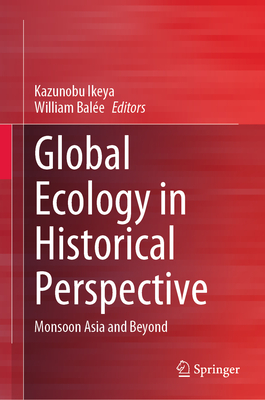 Global Ecology in Historical Perspective: Monsoon Asia and Beyond - Ikeya, Kazunobu (Editor), and Bale, William (Editor)
