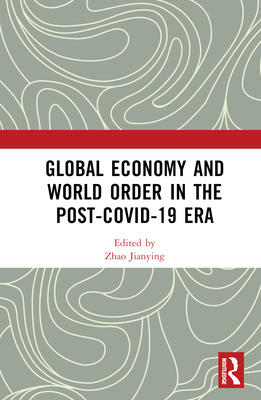 Global Economy and World Order in the Post-Covid-19 Era - Jianying, Zhao (Editor)