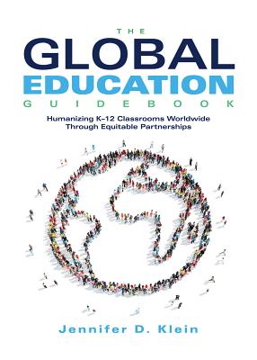 Global Education Guidebook: Humanizing K-12 Classrooms Worldwide Through Equitable Partnerships - Klein, Jennifer D