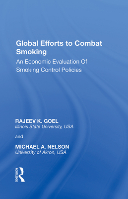Global Efforts to Combat Smoking: An Economic Evaluation of Smoking Control Policies - Goel, Rajeev K., and Nelson, Michael A.