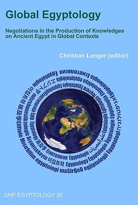 Global Egyptology: Negotiations in the Production of Knowledges on Ancient Egypt in Global Contexts - Langer, Christian (Editor)