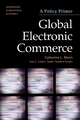 Global Electronic Commerce: A Policy Primer - Mann, Catherine, and Eckert, Sue, and Cleeland Knight, Sarah