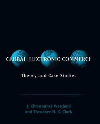 Global Electronic Commerce: Theory and Case Studies - Westland, J Christopher, Dr., PhD, and Clark, Theordore H