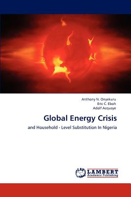 Global Energy Crisis - Onyekuru, Anthony N, and Eboh, Eric C, and Acquaye, Adolf