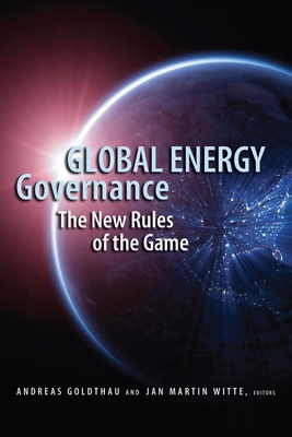 Global Energy Governance: The New Rules of the Game - Goldthau, Andreas, Professor (Editor), and Witte, Jan Martin (Editor)