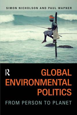 Global Environmental Politics: From Person to Planet: From Person to Planet - Nicholson, Simon, and Wapner, Paul