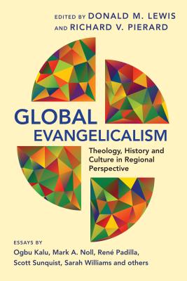 Global Evangelicalism: Theology, History and Culture in Regional Perspective - Lewis, Donald M (Editor), and Pierard, Richard V (Editor)