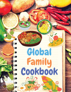 Global Family Cookbook: Internationally-Inspired Recipes Your Friends and Family Will Love!