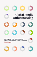 Global Family Office Investing: Exploring the Practices of Single- And Multi-Family Offices