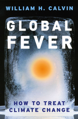 Global Fever: How to Treat Climate Change - Calvin, William H