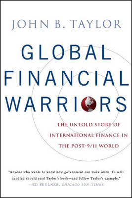 Global Financial Warriors: The Untold Story of International Finance in the Post-9/11 World - Taylor, John B