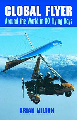 Global Flyer: Around the World in 80 Flying Days - Milton, Brian