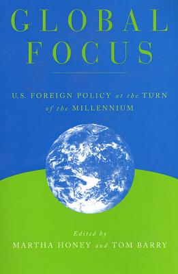 Global Focus: U.S. Foreign Policy at the Turn of the Millennium - Honey, Martha (Editor), and Barry, Tom (Editor)