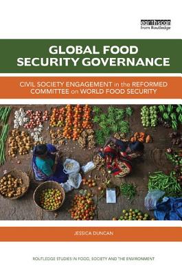 Global Food Security Governance: Civil society engagement in the reformed Committee on World Food Security - Duncan, Jessica