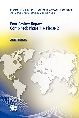 Global Forum on Transparency and Exchange of Information for Tax Purposes Peer Reviews: Australia 2011 Combined: Phase 1 + Phase 2 - Organization for Economic Cooperation and Development (Editor)