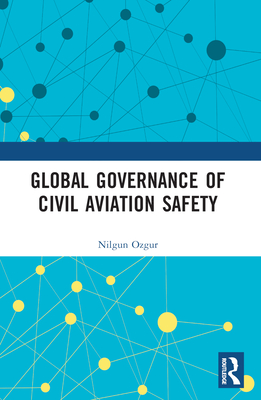 Global Governance of Civil Aviation Safety - Ozgur, Nilgun