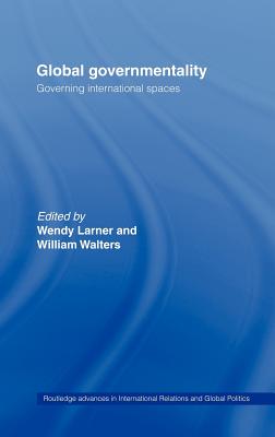 Global Governmentality: Governing International Spaces - Larner, Wendy (Editor), and Walters, William (Editor)