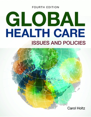 Global Health Care: Issues and Policies: Issues and Policies - Holtz, Carol