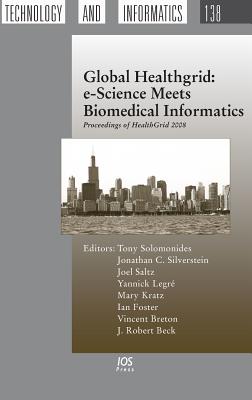 Global Healthgrid: e-Science Meets Biomedical Informatics - Solomonides, T (Editor), and Silverstein, J C (Editor), and Saltz, J (Editor)