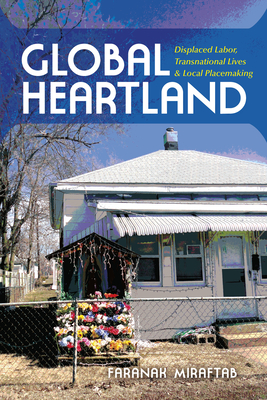 Global Heartland: Displaced Labor, Transnational Lives, and Local Placemaking - Miraftab, Faranak