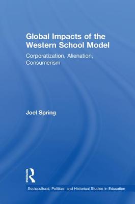 Global Impacts of the Western School Model: Corporatization, Alienation, Consumerism - Spring, Joel