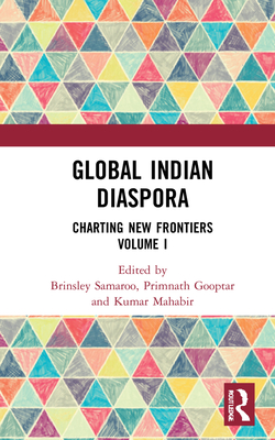 Global Indian Diaspora: Charting New Frontiers (Volume I) - Samaroo, Brinsley (Editor), and Gooptar, Primnath (Editor), and Mahabir, Kumar (Editor)