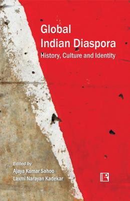 Global Indian Diaspora: History, Culture and Identity - Sahoo, Ajaya Kumar (Editor), and Kadekar, Laxmi Narayan (Editor)