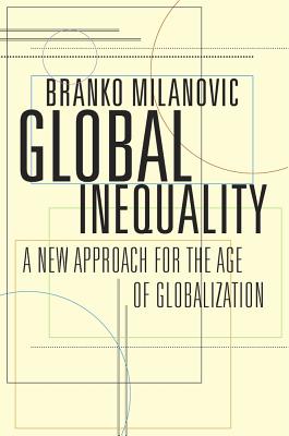 Global Inequality: A New Approach for the Age of Globalization - Milanovic, Branko