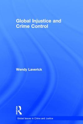 Global Injustice and Crime Control - Laverick, Wendy
