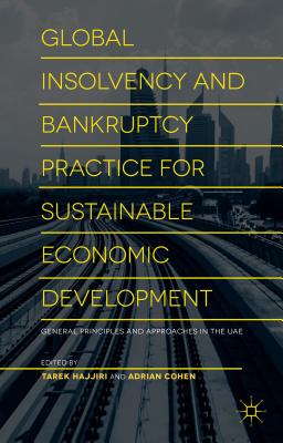 Global Insolvency and Bankruptcy Practice for Sustainable Economic Development: General Principles and Approaches in the UAE - Economic Council, Dubai, and Cohen, Adrian, and Hajjiri, Tarek (Editor)