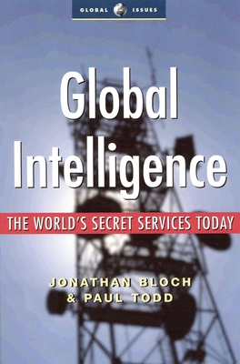 Global Intelligence: The World's Secret Services Today - Bloch, Jonathan, and Todd, Paul