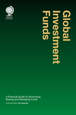 Global Investment Funds: A Practical Guide to Structuring, Raising and Managing Funds - Alabaster, Tom (Consultant editor)