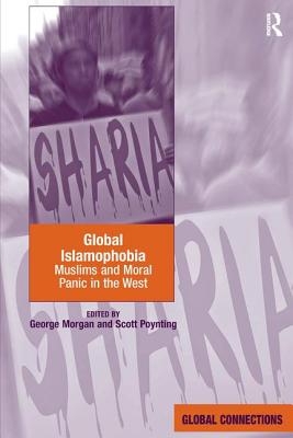 Global Islamophobia: Muslims and Moral Panic in the West - Morgan, George, and Poynting, Scott (Editor)