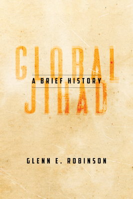 Global Jihad: A Brief History - Robinson, Glenn E