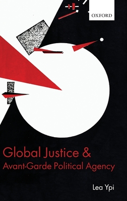 Global Justice and Avant-Garde Political Agency - Ypi, Lea