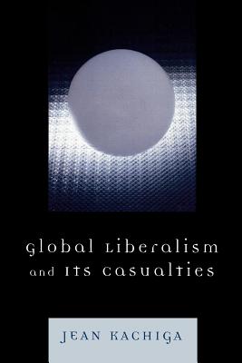 Global Liberalism and Its Casualties - Kachiga, Jean