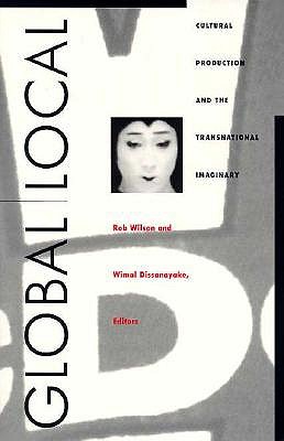 Global/Local: Cultural Production and the Transnational Imaginary - Wilson, Rob (Editor)