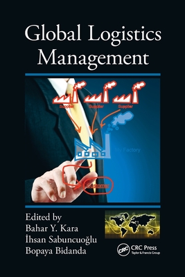 Global Logistics Management - Kara, Bahar Y. (Editor), and Sabuncuoglu, Ihsan (Editor), and Bidanda, Bopaya (Editor)