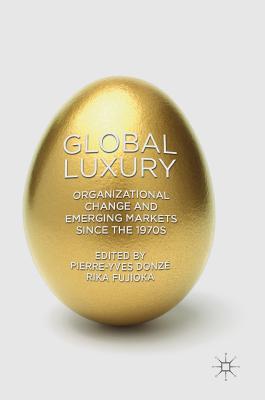 Global Luxury: Organizational Change and Emerging Markets Since the 1970s - Donz, Pierre-Yves (Editor), and Fujioka, Rika (Editor)