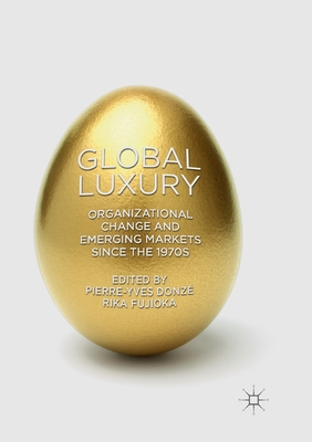 Global Luxury: Organizational Change and Emerging Markets Since the 1970s - Donz, Pierre-Yves (Editor), and Fujioka, Rika (Editor)
