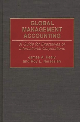 Global Management Accounting: A Guide for Executives of International Corporations - Heely, James A, and Nersesian, Roy L