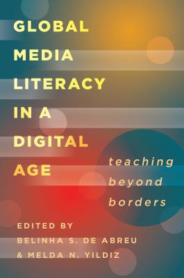 Global Media Literacy in a Digital Age: Teaching Beyond Borders - de Abreu, Belinha S (Editor), and Yildiz, Melda N (Editor)