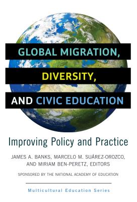 Global Migration, Diversity, and Civic Education: Improving Policy and Practice - Banks, James a (Editor), and Suarez-Orozco, Marcelo M (Editor), and Ben-Peretz, Miriam (Editor)