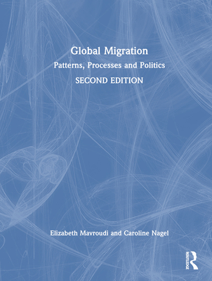 Global Migration: Patterns, Processes and Politics - Mavroudi, Elizabeth, and Nagel, Caroline