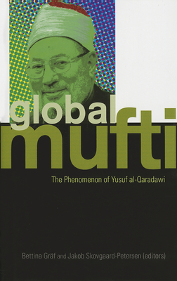Global Mufti: The Phenomenon of Yusuf Al-Qaradawi - Graf, Bettina (Editor), and Skovgaard-Petersen, Jakob (Editor)
