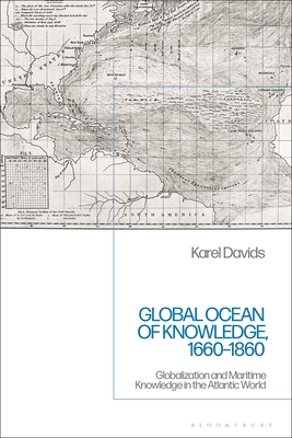 Global Ocean of Knowledge, 1660-1860: Globalization and Maritime Knowledge in the Atlantic World - Davids, Karel